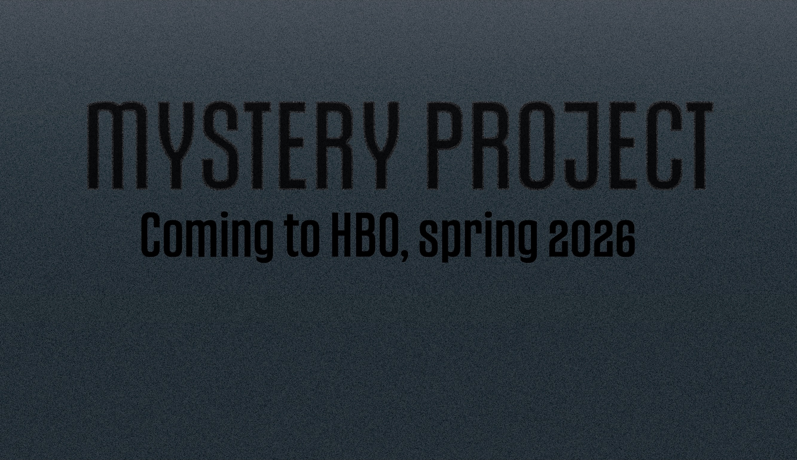 Mystery Project - Coming to HBO, spring 2026